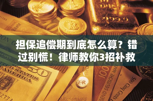 济南担保追偿期到底怎么算？错过别慌！律师教你3招补救