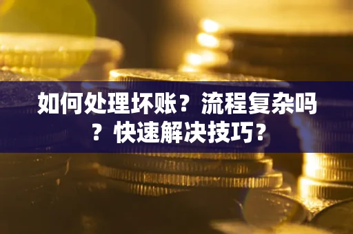 济南如何处理坏账？流程复杂吗？快速解决技巧？