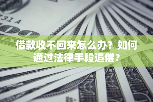 济南借款收不回来怎么办？如何通过法律手段追偿？