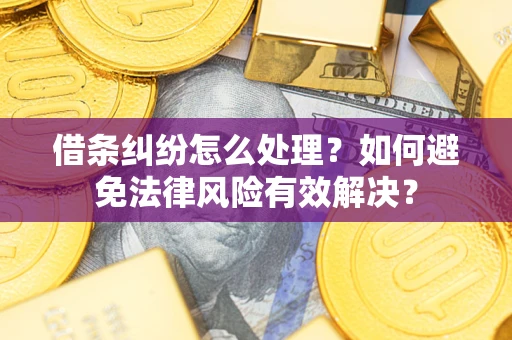 济南借条纠纷怎么处理？如何避免法律风险有效解决？