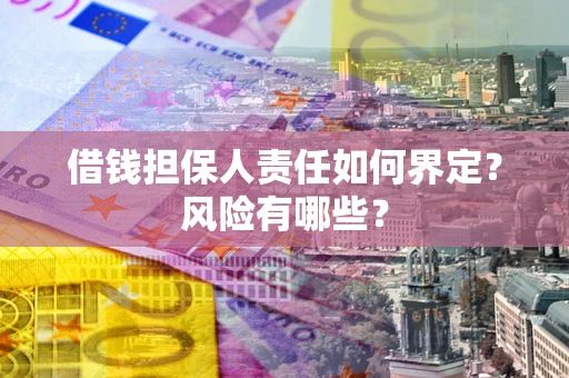 济南借钱担保人责任如何界定?风险有哪些? 济南借钱担保人责任如何界定?风险有哪些?