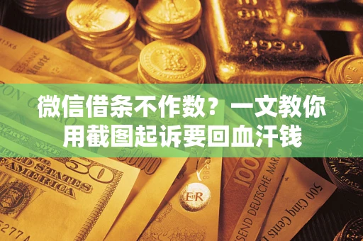 济南微信借条不作数？一文教你用截图起诉要回血汗钱
