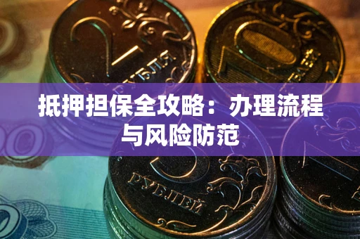 济南抵押担保全攻略：办理流程与风险防范