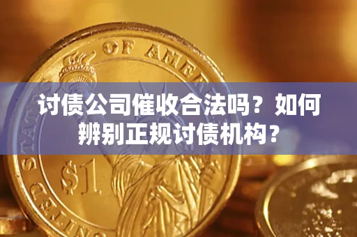 济南讨债公司催收合法吗？如何辨别正规讨债机构？
