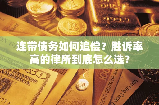 济南连带债务如何追偿？胜诉率高的律所到底怎么选？