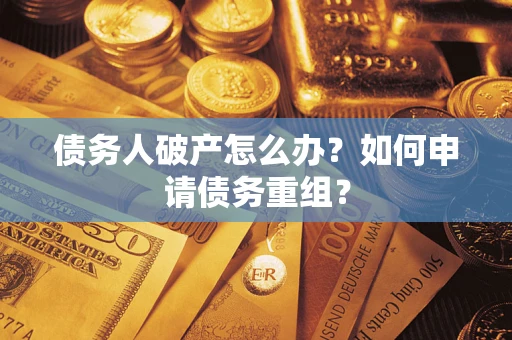 济南债务人破产怎么办？如何申请债务重组？