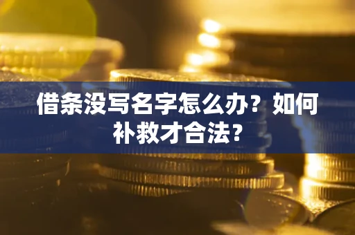 济南借条没写名字怎么办？如何补救才合法？