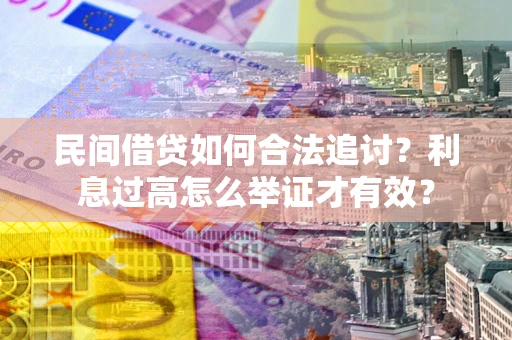 济南民间借贷如何合法追讨？利息过高怎么举证才有效？