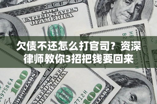 济南欠债不还怎么打官司？资深律师教你3招把钱要回来