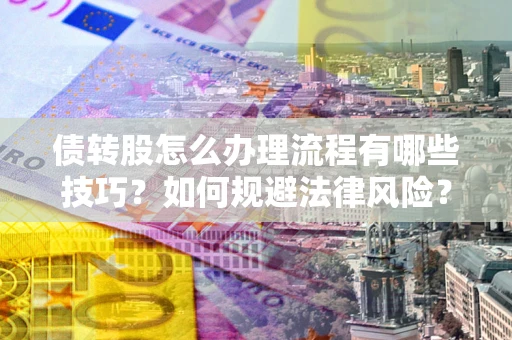 济南债转股怎么办理流程有哪些技巧？如何规避法律风险？