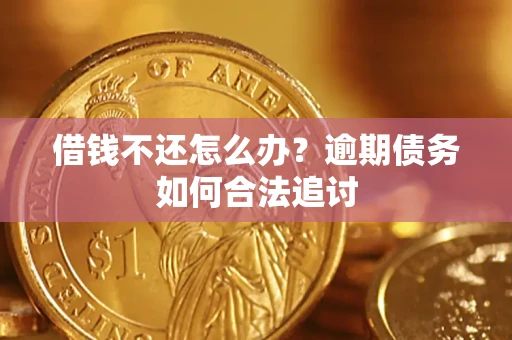 济南借钱不还怎么办？逾期债务如何合法追讨