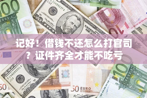济南记好！借钱不还怎么打官司？证件齐全才能不吃亏