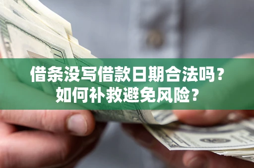济南借条没写借款日期合法吗？如何补救避免风险？