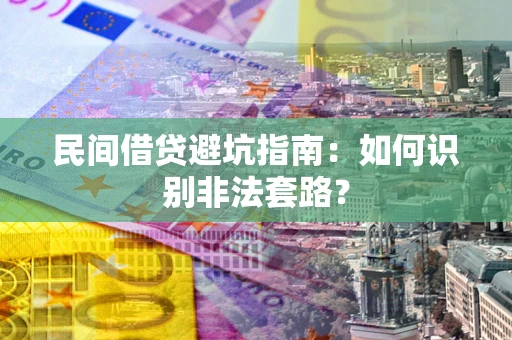 济南民间借贷避坑指南：如何识别非法套路？