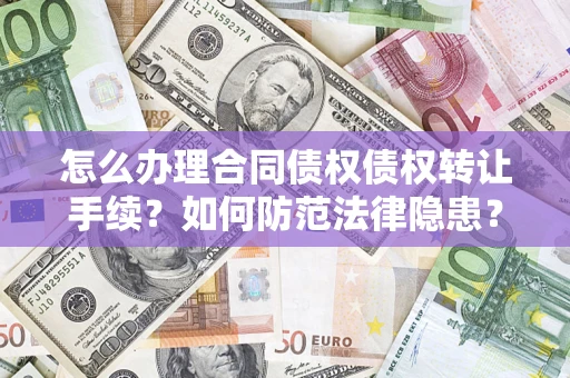 济南怎么办理合同债权债权转让手续？如何防范法律隐患？