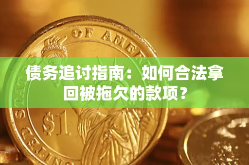 济南债务追讨指南：如何合法拿回被拖欠的款项？
