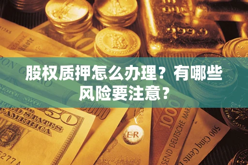 济南股权质押怎么办理？有哪些风险要注意？