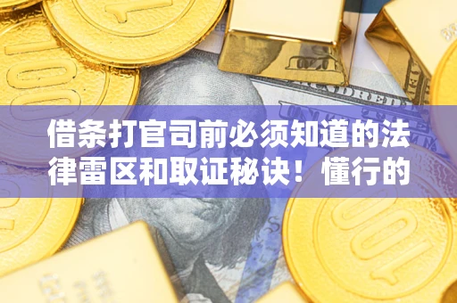 济南借条打官司前必须知道的法律雷区和取证秘诀！懂行的人已经留好这些证据