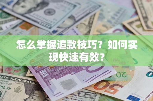 济南怎么掌握追款技巧？如何实现快速有效？