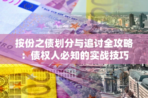 济南按份之债划分与追讨全攻略：债权人必知的实战技巧