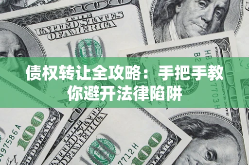 济南债权转让全攻略：手把手教你避开法律陷阱