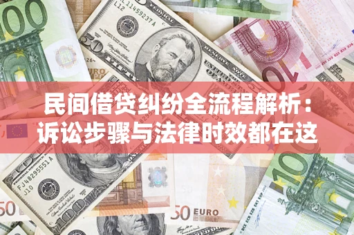 济南民间借贷纠纷全流程解析：诉讼步骤与法律时效都在这儿了