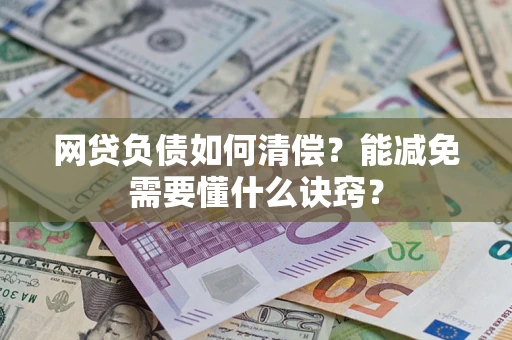 济南网贷负债如何清偿？能减免需要懂什么诀窍？