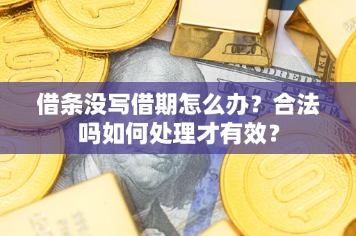 济南借条没写借期怎么办？合法吗如何处理才有效？