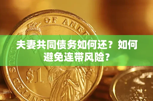 济南夫妻共同债务如何还？如何避免连带风险？