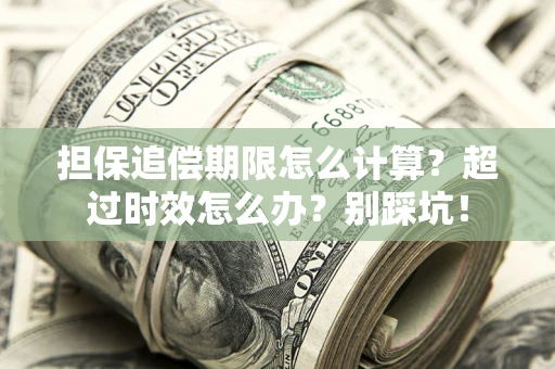 济南担保追偿期限怎么计算？超过时效怎么办？别踩坑！