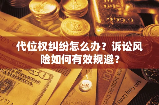 济南代位权纠纷怎么办？诉讼风险如何有效规避？