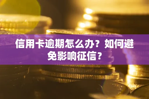 济南信用卡逾期怎么办？如何避免影响征信？