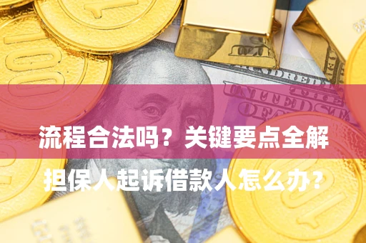 济南

担保人起诉借款人怎么办？流程合法吗？关键要点全解析