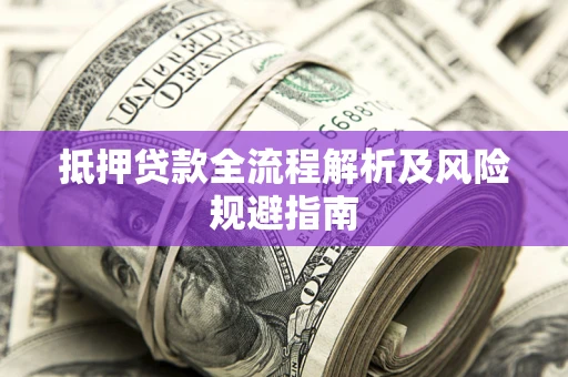 济南抵押贷款全流程解析及风险规避指南