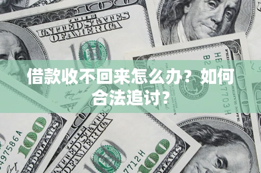 济南借款收不回来怎么办？如何合法追讨？