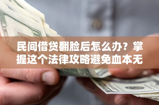 济南民间借贷翻脸后怎么办？掌握这个法律攻略避免血本无归