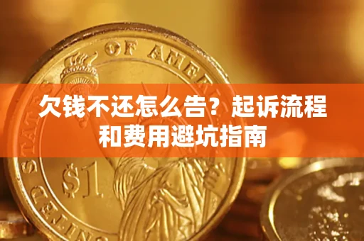 济南欠钱不还怎么告?起诉流程和费用避坑指南 济南欠钱不还怎么告?起诉流程和费用避坑指南