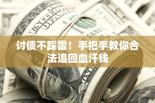济南讨债不踩雷！手把手教你合法追回血汗钱