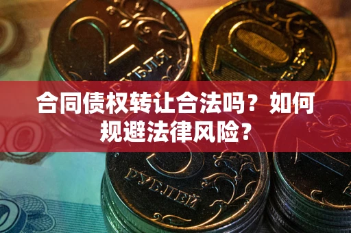 济南合同债权转让合法吗？如何规避法律风险？