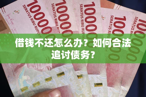 济南借钱不还怎么办？如何合法追讨债务？