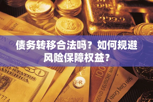 济南债务转移合法吗？如何规避风险保障权益？