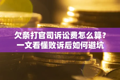 济南欠条打官司诉讼费怎么算？一文看懂败诉后如何避坑