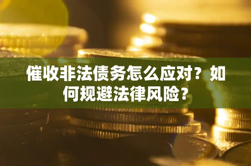 济南催收非法债务怎么应对？如何规避法律风险？