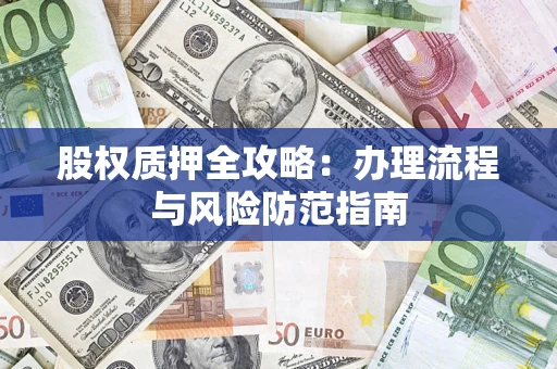 济南股权质押全攻略：办理流程与风险防范指南