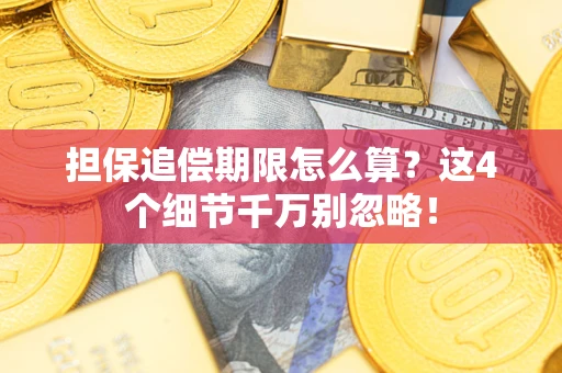 济南担保追偿期限怎么算?这4个细节千万别忽略! 济南担保追偿期限怎么算?这4个细节千万别忽略!