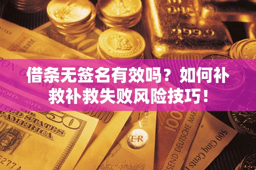 济南借条无签名有效吗？如何补救补救失败风险技巧！