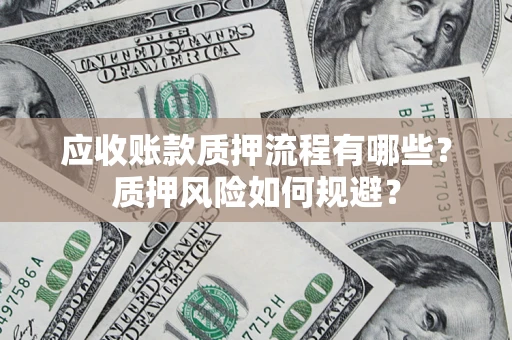 济南应收账款质押流程有哪些？质押风险如何规避？