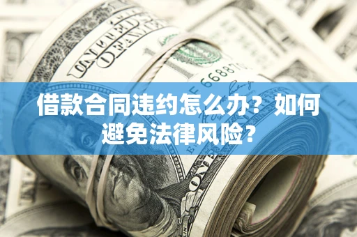 济南借款合同违约怎么办？如何避免法律风险？