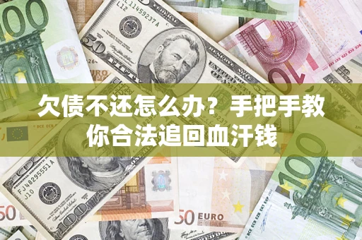 济南欠债不还怎么办?手把手教你合法追回血汗钱 济南欠债不还怎么办?手把手教你合法追回血汗钱