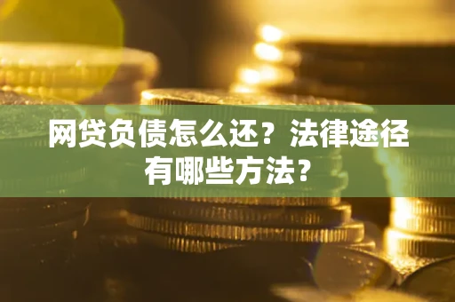济南网贷负债怎么还？法律途径有哪些方法？